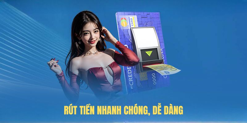 Rút tiền nhanh chóng, dễ dàng